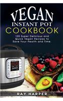 Vegan Instant Pot Cookbook: Plant Based Recipes, Fast, Easy, Delicious Instant Pot Recipes