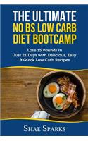 The Ultimate No Bs Low Carb Diet Bootcamp: Lose 15 Pounds in Just 21 Days with Delicious, Easy & Quick Low Carb Recipes