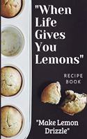 When Life Gives You Lemons - Cooking Recipe Book - Baking Recipe Book To Write In