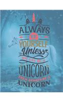 Always Be Yourself Unless You Can Be A Unicorn - Then Always Be A Unicorn