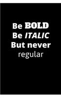 Be Bold Be Italic But Never Regular: Lined Notebook / 120 Pages - Cute and Funny Inspirational Quote / Office Gift for Co-worker / Appreciation Gift / Gag Gift for Women & Men