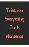 Triathlon Everything Else Is Nonsense: Lined Journal, 120 Pages, 6 x 9, Funny Triathlon Gift Idea, Black Matte Finish (Triathlon Everything Else Is Nonsense Journal)