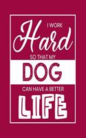 I Work Hard So That My Dog Can Have a Better Life