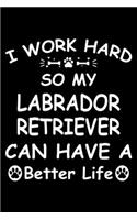 I Work Hard So My Labrador Retriever Can Have A Better Life