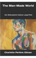 The Man-Made World; or, Our Androcentric Culture: Large Print