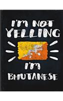 I'm Not Yelling I'm Bhutanese: Funny Sarcastic Personalized Gift for Coworker Friend from Bhutan Planner Daily Weekly Monthly Undated Calendar Organizer Journal