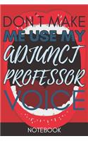 Don't Make Me Use My Adjunct Professor Voice: Cool Gag Adjunct Professor Gifts Black Lined Notebook for Teacher