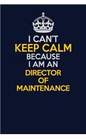 I Can't Keep Calm Because I Am An Director of Maintenance