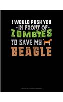 I Would Push You In Front Of Zombies To Save My Beagle: Monthly Bill Planner & Organizer