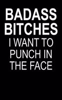 Badass Bitches I Want To Punch In The Face