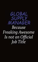 Global Supply Manager Because Freaking Awesome Is Not An Official Job Title: Career journal, notebook and writing journal for encouraging men, women and kids. A framework for building your career.