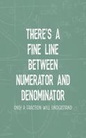 There's A Fine Line Between Numerator And Denominator Only a Fraction Will Understand