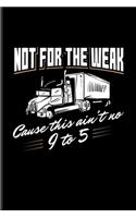Not For The Weak Cause This Ain't No 9 To 5.: Funny Trucking Joke Undated Planner - Weekly & Monthly No Year Pocket Calendar - Medium 6x9 Softcover - For Truck Driving & Wrangler Fans