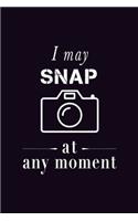 I May Snap At Any Moments