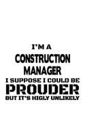 I'm A Construction Manager I Suppose I Could Be Prouder But It's Highly Unlikely: Original Construction Manager Notebook, Construction Managing/Organizer Journal Gift, Diary, Doodle Gift or Notebook - 6 x 9 Compact Size, 109 Blank