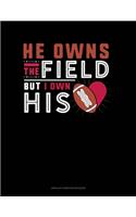 He Owns The Field But I Own His (Heart)