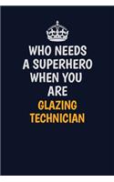 Who Needs A Superhero When You Are Glazing Technician: Career journal, notebook and writing journal for encouraging men, women and kids. A framework for building your career.