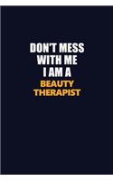 Don't Mess With Me I Am A Beauty Therapist: Career journal, notebook and writing journal for encouraging men, women and kids. A framework for building your career.