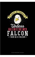 Always Be Yourself Unless You Can Be A Falcon Then Be A Falcon: Blood Pressure Log Book(90 Blood Pressure Log Book)