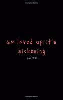 So Loved Up It's Sickening Journal