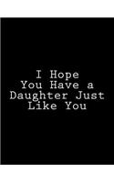 I Hope You Have a Daughter Just Like You: Notebook Large Size 8.5 x 11 Ruled 150 Lined Pages Softcover Journal Composition Book Notebook School Exercise Book