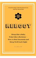Reboot: Sleep Like a Baby, Wake Like a Rockstar How to Beat Insomnia and Sleep Well Each Night