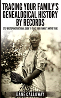 Tracing Your Family's Genealogical History By Records: Step By Step Instructional Guide To Trace Your Family's Native Tribe