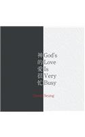 God's Love Is Very Busy