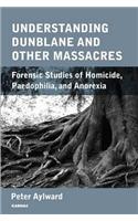 Understanding Dunblane and other Massacres: Forensic Studies of Homicide, Paedophilia, and Anorexia(English)
