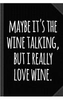 Maybe Its the Wine Talking But I Really Love Wine Journal Notebook: Blank Lined Ruled for Writing 6x9 120 Pages