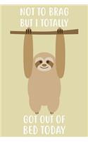 Not To Brag But I Totally Got Out Of Bed Today: 6x9 Notebook, Ruled, Animal Composition Book, Funny Sloth, Journal, Diary For Introverts, Humor For Sleep Lovers