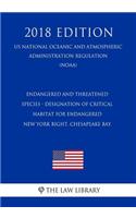 Endangered and Threatened Species - Designation of Critical Habitat for Endangered New York Bight, Chesapeake Bay (Us National Oceanic and Atmospheric Administration Regulation) (Noaa) (2018 Edition)