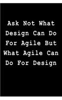 Ask Not What Design Can Do for Agile But What Agile Can Do for Design