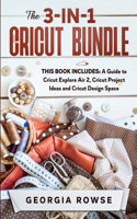 The 3-in-1 Cricut Bundle: This Book Includes: A Guide to Cricut Explore Air 2, Cricut Project Ideas and Cricut Design Space