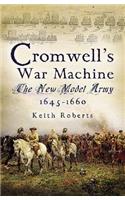 Cromwell's War Machine: The New Model Army 1645 - 1660: The New Model Army, 1645-1660
