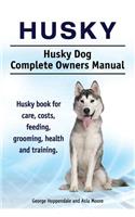 Husky. Husky Dog Complete Owners Manual. Husky book for care, costs, feeding, grooming, health and training.