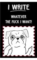 Bullet Journal Notebook Rude Flipping Pug I Write Whatever the Fuck I Want!: 112 Page Numbered Dot Grid Bullet Journal with Index Pages and Key Pages in Portable 6 X 9 Size - Great Gag Gift for Christmas, Birthday, Office or 