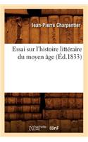 Essai Sur l'Histoire Littéraire Du Moyen Âge (Éd.1833)