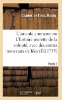 L'Amante Anonyme Ou l'Histoire Secrette de la Volupté, Avec Des Contes Nouveaux de Fées. Partie 1