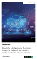 Künstliche Intelligenz und Blockchain in der Automobilzuliefererindustrie: Zukünftige Anwendungsfelder, Strategien und Technologien
