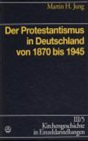 Kirchengeschichte in Einzeldarstellungen / Neuzeit / Der Protestantismus in Deutschland Von 1870 Bis 1945