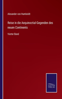 Reise in die Aequinoctial-Gegenden des neuen Continents: Vierter Band