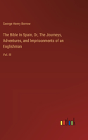 Bible In Spain, Or, The Journeys, Adventures, and Imprisonments of an Englishman