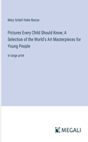 Pictures Every Child Should Know; A Selection of the World's Art Masterpieces for Young People