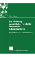 Die Förderung Menschlicher Flexibilität in Modernen Arbeitsstrukturen: Ansätze Für Die Aus- Und Weiterbildung