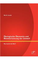 Ökologische Ökonomie und Monetarisierung der Umwelt. Was kostet die Welt?