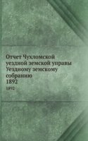 Otchet Chuhlomskoj uezdnoj zemskoj upravy Uezdnomu zemskomu sobraniyu