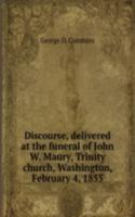 Discourse, delivered at the funeral of John W. Maury, Trinity church, Washington, February 4, 1855