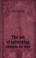 THE ART OF SUBSISTING ARMIES IN WAR