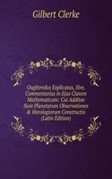 Oughtredus Explicatus, Sive, Commentarius in Ejus Clavem Mathematicam: Cui Additae Sunt Planetarum Observationes & Horologiorum Constructio (Latin Edition)